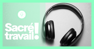 « Sacré travail ! », découvrez notre nouveau podcast